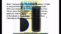Download Amazon Echo: The Ultimate Beginner’s Guide to Amazon Echo (Alexa Skills Kit, Amazon Echo 2016, user manual, web