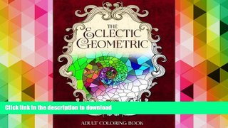 READ book  The Eclectic Geometric: An Adult Coloring Book (Eclectic Coloring Books) (Volume 4)