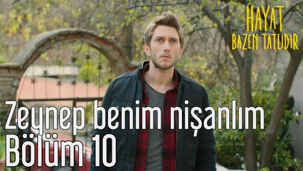 Hayat Bazen Tatlıdır 10. Bölüm Zeynep Benim Nişanlım