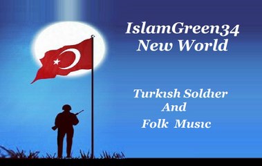 ISLAMGREEN34 VIDEO PAGE - TURKISH SOLDIER AND FOLK MUSIC