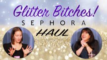 Glitter B*tches 2: Sephora Haul