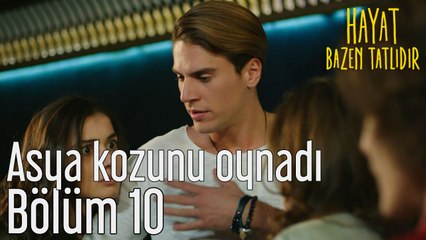 Hayat Bazen Tatlıdır 10. Bölüm Asya Kozunu Oynadı