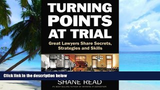 Buy  Turning Points at Trial: Great Lawyers Share Secrets, Strategies and Skills Shane Read  Full