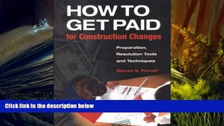 Read Online Steven S. Pinnell How to Get Paid for Construction Changes: Preparation, Resolution