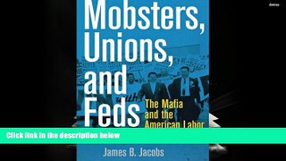 Online James B. Jacobs Mobsters, Unions, and Feds: The Mafia and the American Labor Movement Full