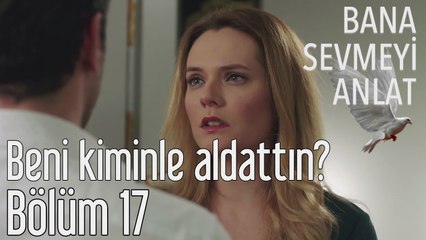 Bana Sevmeyi Anlat 17. Bölüm - Beni Kiminle Aldattın