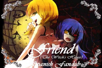 Friend (The Witch's House) Spanish Fandub