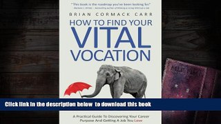 FREE DOWNLOAD  How To Find Your Vital Vocation: A Practical Guide To Discovering Your Career