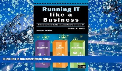 PDF [DOWNLOAD] Running IT Like a Business: A Step-By-Step Guide to Accenture s Internal IT FOR