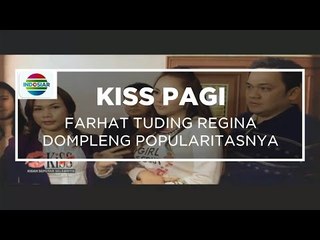 Farhat Tuding Regina Dompleng Popularitasnya - Kiss Pagi 03/11/15