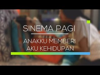 Sinema Pagi - Anakku Memberi Aku Kehidupan