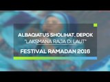 Albaqiatus Sholihat, Depok - Laksmana Raja Di Laut (Festival Ramadan 2016)