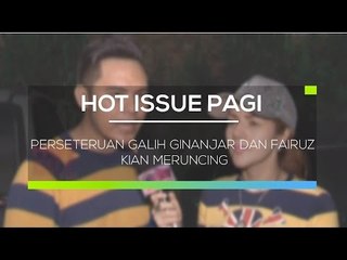 Perseteruan Galih Ginanjar dan Fairuz Kian Meruncing - Hot Issue Pagi