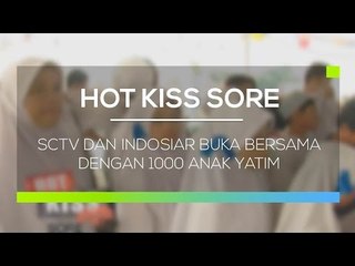 SCTV dan Indosiar Buka Bersama dengan 1000 Anak Yatim - Hot Kiss Sore