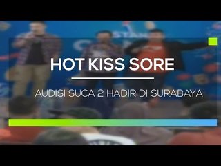 Audisi SUCA 2 Hadir di Surabaya - Hot Kiss Sore