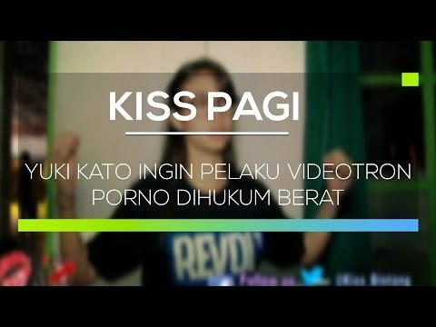 Yuki Kato ingin Pelaku Videotron Porno Dihukum Berat - Kiss Pagi