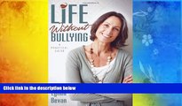 Online Lynda Bevan Life Without Bullying: A Practical Guide (10-Step Empowerment) Full Book