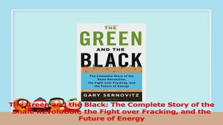 The Green and the Black The Complete Story of the Shale Revolution the Fight over