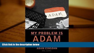 Read Online Adam Einsohn My Problem is Adam - A Story of Recovery Full Book Download