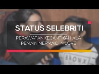 Perawatan Kecantikan Ala Pemain Mermaid In Love - Status Selebritis