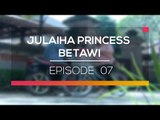 Julaiha Princess Betawi - Episode 07