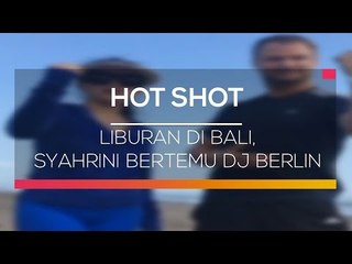 Liburan di Bali, Syahrini Bertemu DJ Berlin - Hot Shot