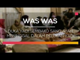 Duka Yadi Sembako Sang Ayah Meninggal Dalam Pelukan Yadi - Was Was
