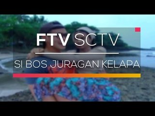 FTV SCTV  - Si Bos Juragan Kelapa