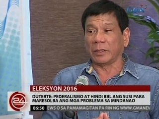 24 Oras: Duterte: Pederalismo at hindi BBL ang susi para maresolba ang mga problema sa Mindanao