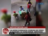24 Oras: Lalaking gumahasa, kumuha ng video at nangikil sa isang babae, arestado