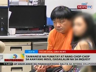Taiwanese na pumatay at nang chop-chop sa kanyang misis, isasailalim na sa inquest
