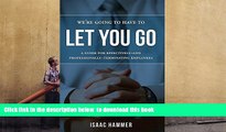 FREE [DOWNLOAD]  We re Going To Have To Let You Go: A Guide For Effectively--and