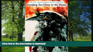 READ THE NEW BOOK Standing Too Close to the Flame (The Next American Hero Series) READ PDF BOOKS
