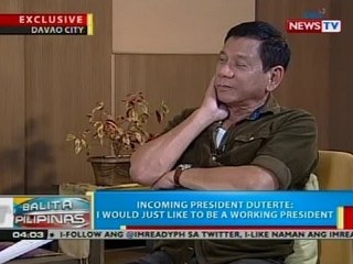 Incoming President Duterte: I would just like to be a working president