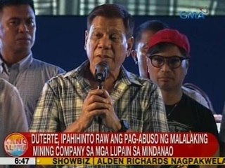 UB: Duterte, ipahihinto raw ang pag-abuso ng malalaking mining company sa mga lupain sa Mindanao
