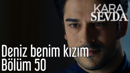 Kara Sevda 50. Bölüm - Deniz Benim Kızım