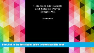 FREE [PDF]  4 Recipes My Parents and Schools Never Taught ME Sheldon Muir READ ONLINE