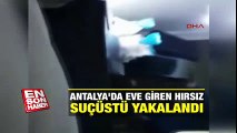 Antalya'da eve giren hırsız suçüstü yakalandı | En Son Haber