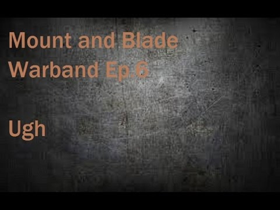 Mount and Blade Warband Ep. 6 Ugh
