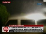 24 Oras: Lakas ng hanging dala ng bagyo sa magdamag, nakakapangilabot