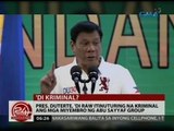 24 Oras: Pres. Duterte, 'di raw itinuturing na kriminal ang mga miyembro ng Abu Sayyaf group