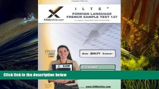 Read Online ILTS Foreign Language: French Sample Test 127 Teacher Certification Test Prep Study