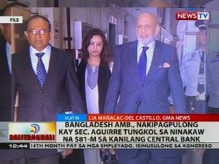 Bangladesh Amb., nakipagpulong kay Sec. Aguirre tungkol sa ninakaw na $81-M sa kanilang central bank