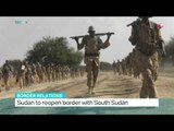 Sudan to reopen border with South Sudan
