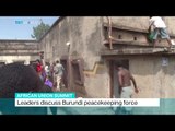 Leaders discuss Burundi peacekeeping force, Andrew Hopkins reports