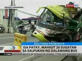 BT: Isa patay, mahigit 20 sugatan sa salpukan ng dalawang bus
