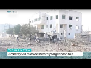 Amnesty International: Air raids in Syria deliberately target hospitals