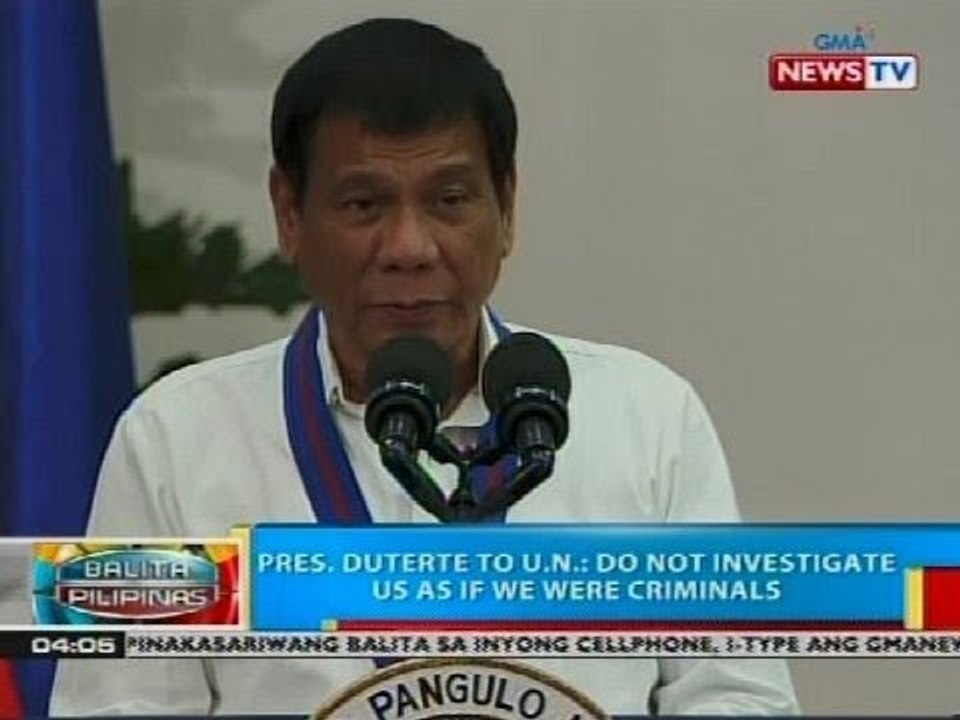 Pres. Duterte to U.N.: Do not investigate us as if we were criminals