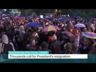 Thousands call for President's resignation in Macedonia