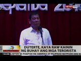BT: Duterte, kaya raw kainin ng buhay ang mga terorista